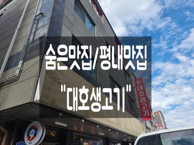  17년간 한자리에서? #평내맛집 대호생고기에 다녀오다