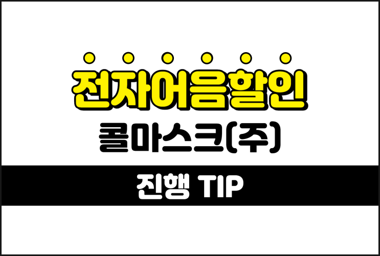  [콜마스크(주) 발행 외] 전자어음할인 낮은 수수료 진행 방법