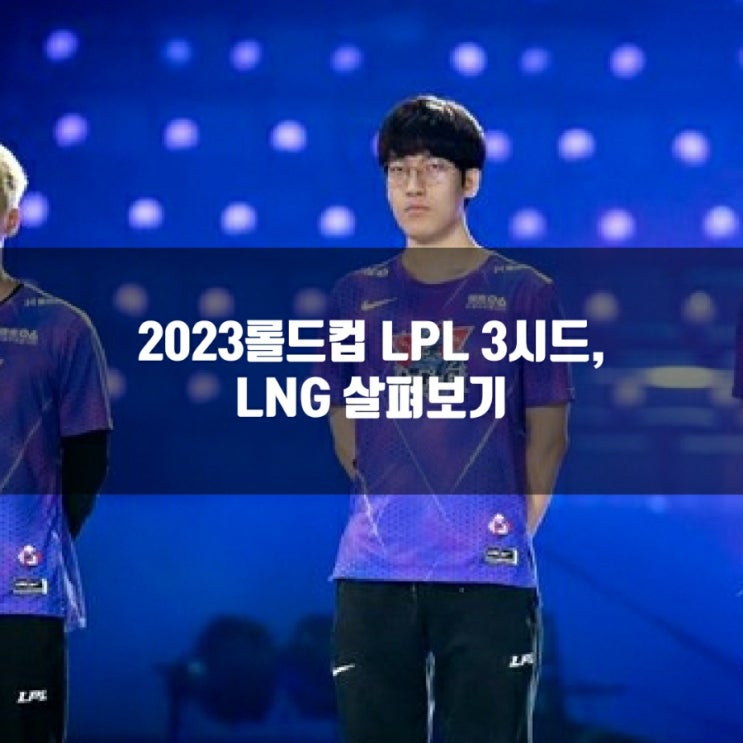 롤 LNG, 2023롤드컵 LPL 3시드 소개 롤 LNG, 2023롤드컵 LPL 3시드 소개