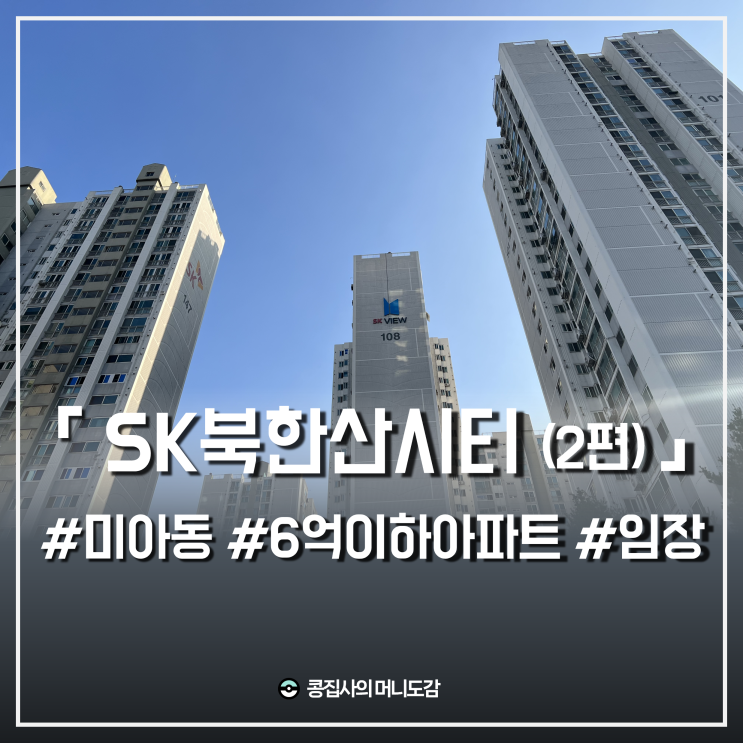  미아뉴타운 SK북한산시티 현장 임장 및 발품 후기 (feat. 장점 단점으로 보는 저렴한 가격)