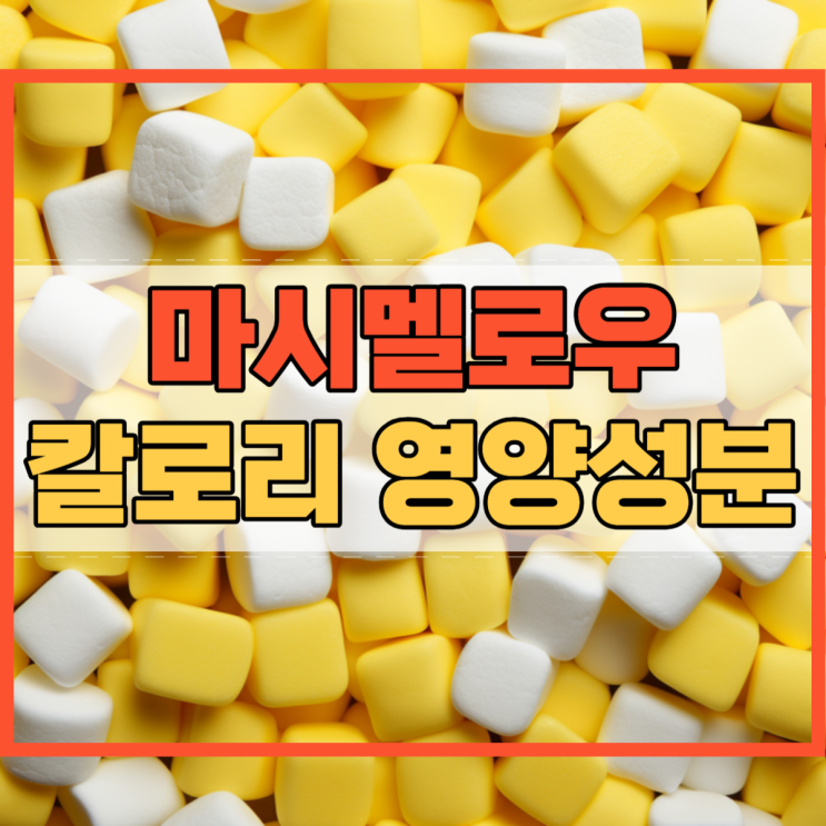  마시멜로우 칼로리 영양성분 마시멜로 다이어트 방해?