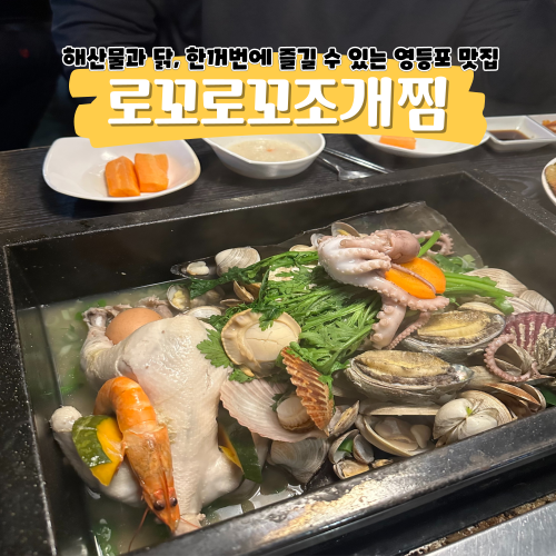 영등포역 맛집 로꼬로꼬조개찜 해산물과 닭이 만나면 최고