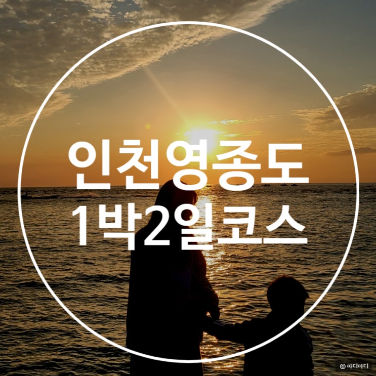 아이와 인천 꽉-채운 1박2일 여행코스(영종도,실미도)