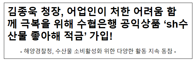 김종욱 청장, 어업인이 처한 어려움 함께 극복을 위해 수협은행 공익상품 ‘sh수산물 좋아해 적금’ 가입!
