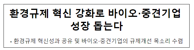 환경규제 혁신 강화로 바이오·중견기업 성장 돕는다 환경규제 혁신 강화로 바이오·중견기업 성장 돕는다