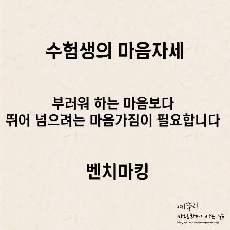  수험생의 마음자세 부러워 하기보다는 뛰어넘으려는 마음을 갖자 벤치마킹