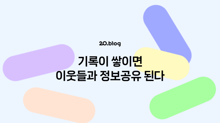  [20.Blog] 기록이 쌓이면 이웃들과 정보공유 된다