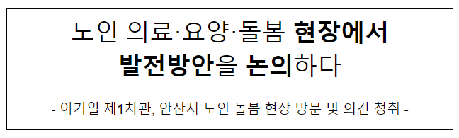 노인 의료·요양·돌봄 현장에서 발전방안을 논의하다 노인 의료·요양·돌봄 현장에서 발전방안을 논의하다