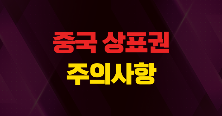  모르면 100만원 손해 보는 중국 상표권 등록 주의사항 3가지 확인하세요.