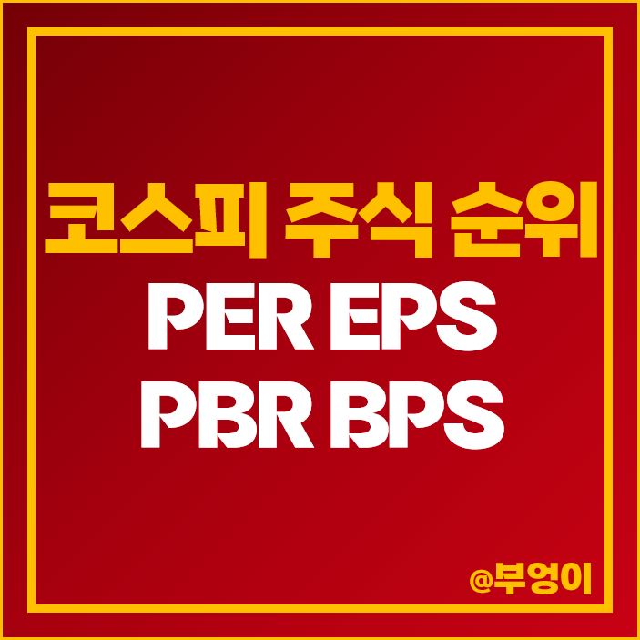 유가증권 코스피 국내 주식 EPS BPS PER PBR 제일 높은 낮은 순위 유가증권 코스피 국내 주식 EPS BPS PER PBR 제일 높은 낮은 순위
