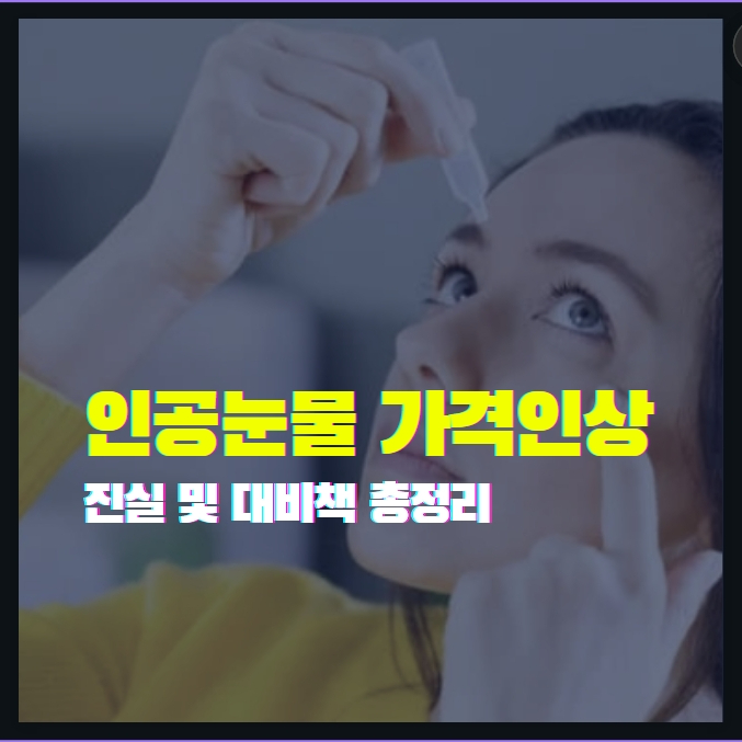 비싸지는 인공눈물 가격 10배 인상 예정 진실만 정리했습니다