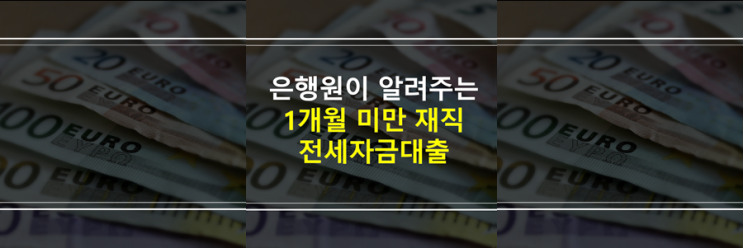  재직 1개월 미만 직장인 전세자금대출 가능할까요?