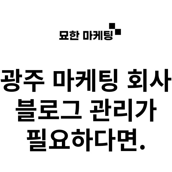 광주 마케팅 회사, 블로그 관리가 필요하다면.