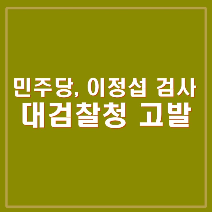 <b>민주당</b>, 이정섭(<b>수원</b>지검 2차장 검사) 대검찰청 고발