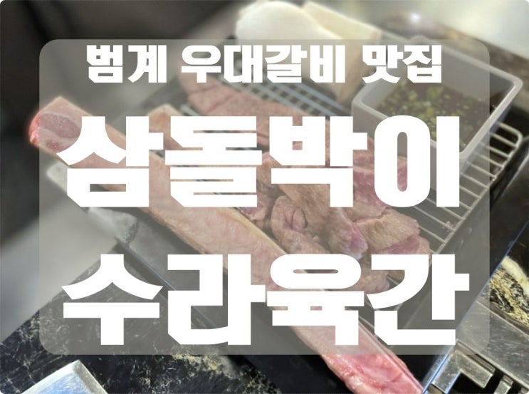 [범계맛집] 우대갈비가 맛있는 곳 '삼돌박이수라육간' / 위치, 메뉴