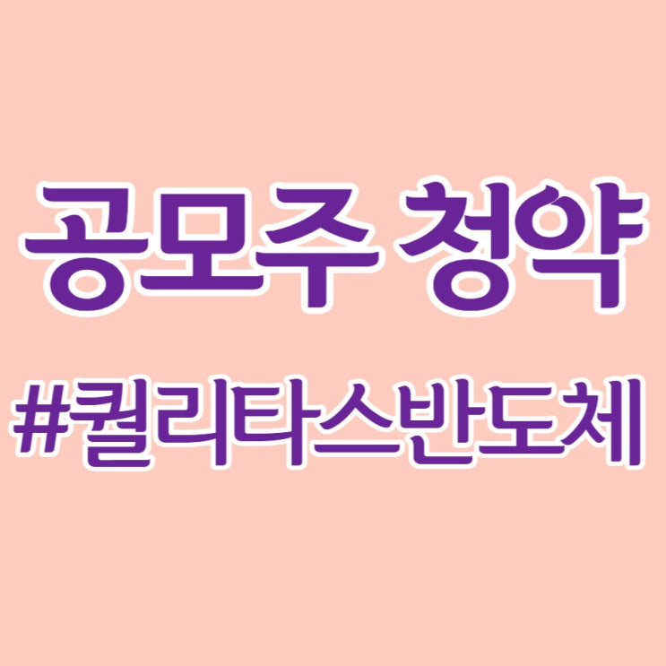 퀄리타스반도체, 일반청약 경쟁률 1,632 대 1, 증거금 6.2조 흥행은 계속~
