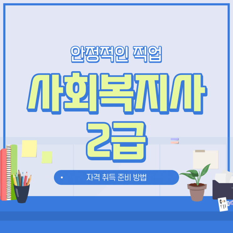  사회복지사2급 자격 취득하고 안정적인 직업 준비