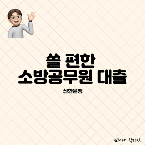  119 소방대원을 위한 쏠 편한 소방공무원 대출 알아보기(신한은행) : 대출한도, 금리, 대출 기간, 상환 방법