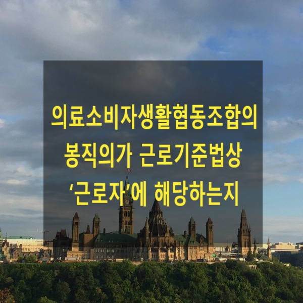  의료소비자생활협동조합의 봉직의가 근로기준법상 ‘근로자’에 해당하는지(근로자 판단기준)