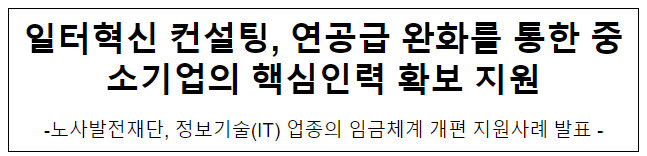 일터혁신 컨설팅, 연공급 완화를 통한 중소기업의 핵심인력 확보 지원 일터혁신 컨설팅, 연공급 완화를 통한 중소기업의 핵심인력 확보 지원