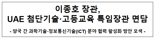 이종호 장관, UAE 첨단기술고등교육 특임장관 면담 이종호 장관, UAE 첨단기술고등교육 특임장관 면담