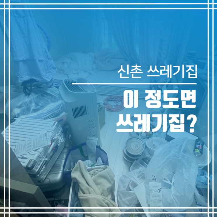  신촌 쓰레기집 청소 이 정도면 쓰레기 집??