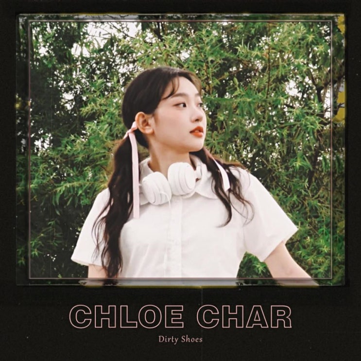 Chloe Char(클로이 차) - Dirty Shoes [노래가사, 노래 듣기, MV]