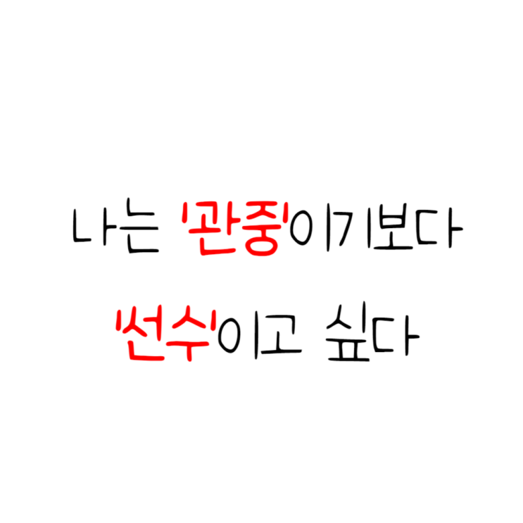 나는 '<b>관중</b>'이기보다 '<b>선수</b>'이고 싶다.