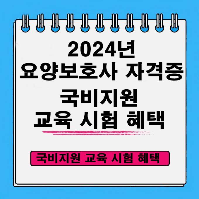  2024년 요양보호사 자격증 국비지원 교육 시험 혜택을 알아봅니다.