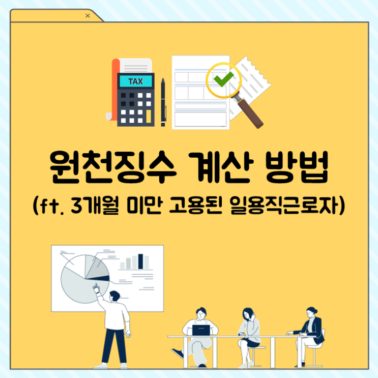  원천징수 계산 방법(ft. 3개월 미만 고용된 일용직근로자)