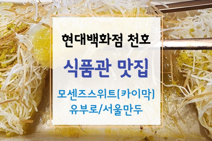  [천호 현대백화점] 식품관 - 카이막 맛집 모센즈스위트와 서울만두/유부로