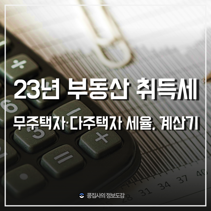  2023년 부동산 아파트 취득세 계산기 (다주택자 취득세율 완화 적용시기?)