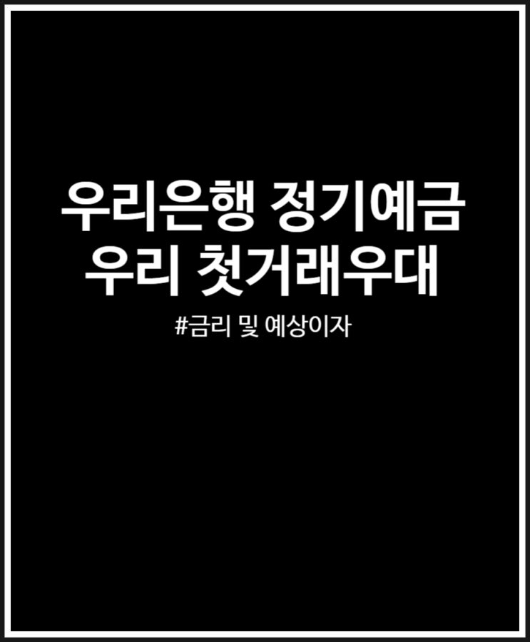  우리은행 우리 첫거래우대 정기예금 가입 완료했어요 + 금리 및 예상이자