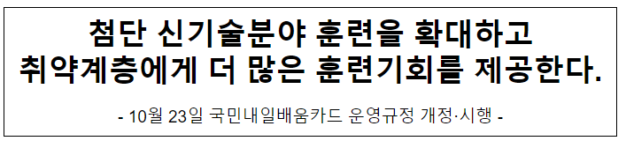 첨단 신기술분야 훈련을 확대하고 취약계층에게 더 많은 훈련기회를 제공한다. 첨단 신기술분야 훈련을 확대하고 취약계층에게 더 많은 훈련기회를 제공한다.