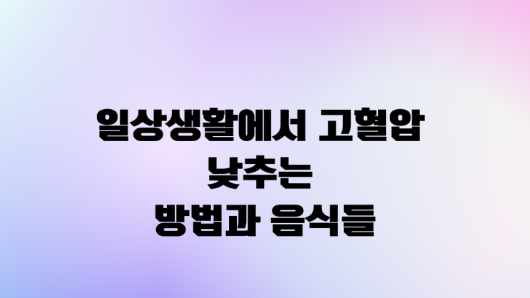  일상생활에서 고혈압 낮추는 방법과 음식들