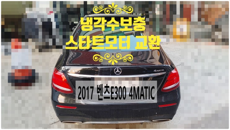  2017 벤츠E300 4MATIC 냉각수보충+스타트모터교환정비 , 부천벤츠BMW수입차정비전문점 부영수퍼카