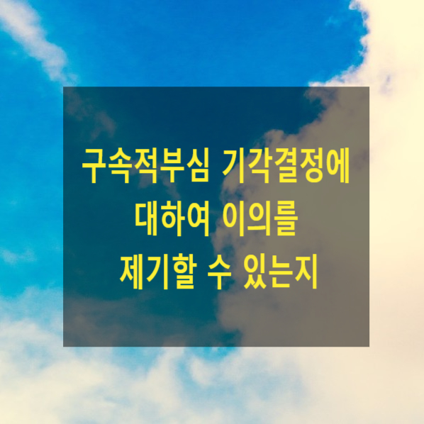  구속적부심 기각결정에 대하여 이의를 제기할 수 있는지