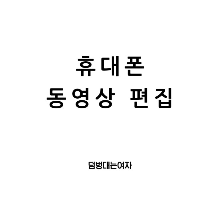  아이폰과 갤럭시에서 동영상 편집의 기본을 마스터하다(무료 동영상어플추천)