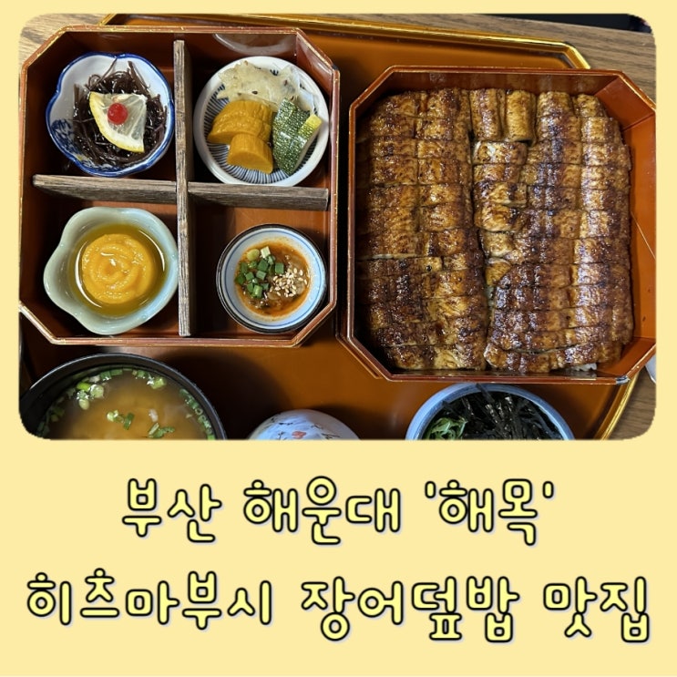  [부산 해운대 맛집] 해목 해운대점 - 히츠마부시 / 장어덮밥 맛집