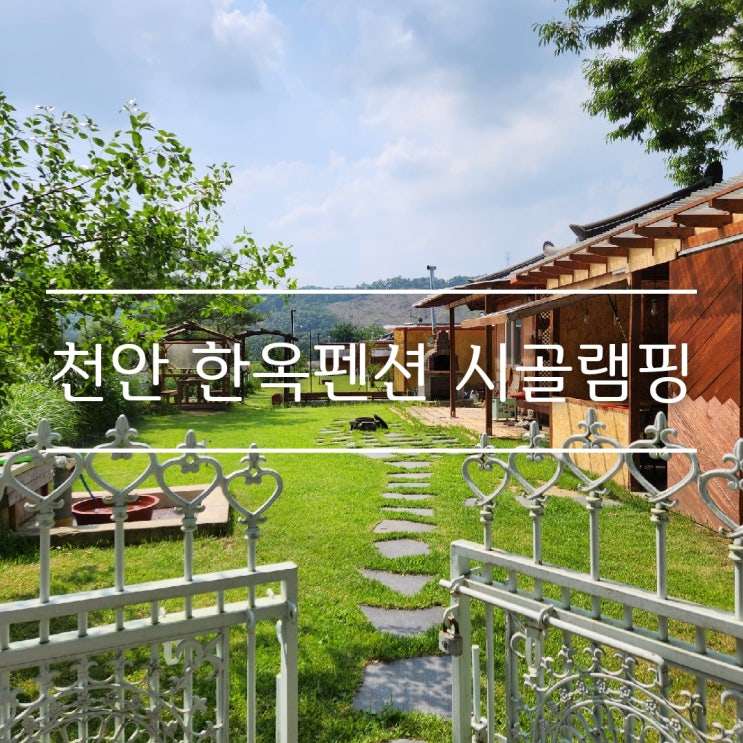  천안 한옥펜션 숙소 추천: 시골램핑 글램핑 촌캉스 후기