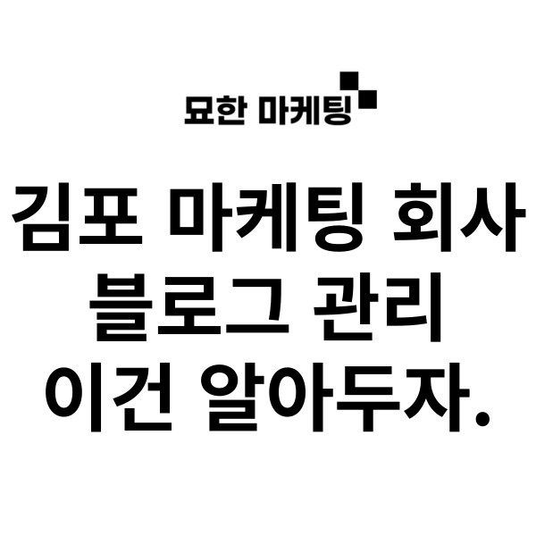 김포 마케팅 회사, 블로그 관리 이건 알아두자.