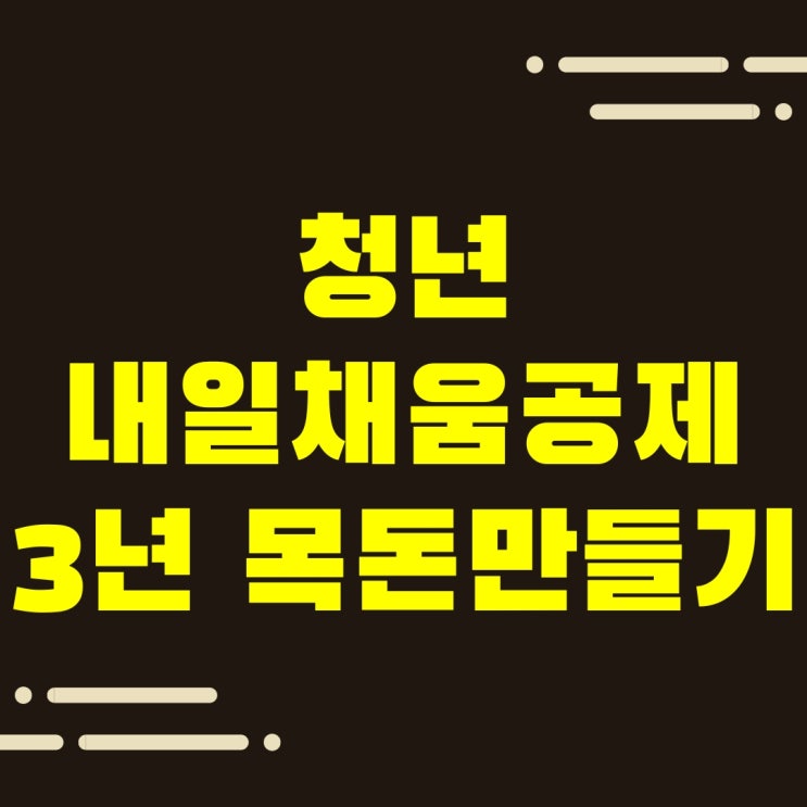  청년내일채움공제 3년 동안 목돈 모으는 가장 빠른 법