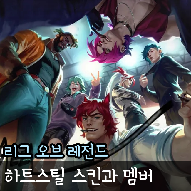  롤 하트스틸 스킨과 멤버 정리