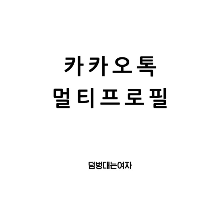  카카오톡 멀티 프로필의 모든 것: 하는법, 삭제, 확인 방법