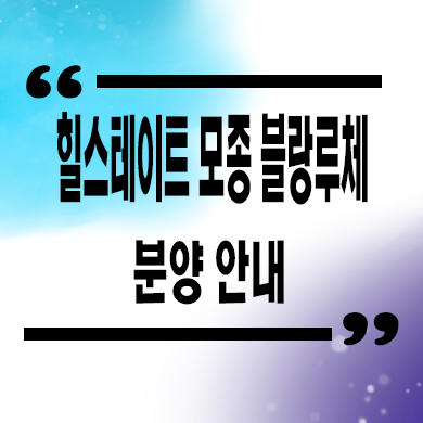  힐스테이트 모종 블랑루체 미분양 모종동 현대건설 신규아파트 줍줍