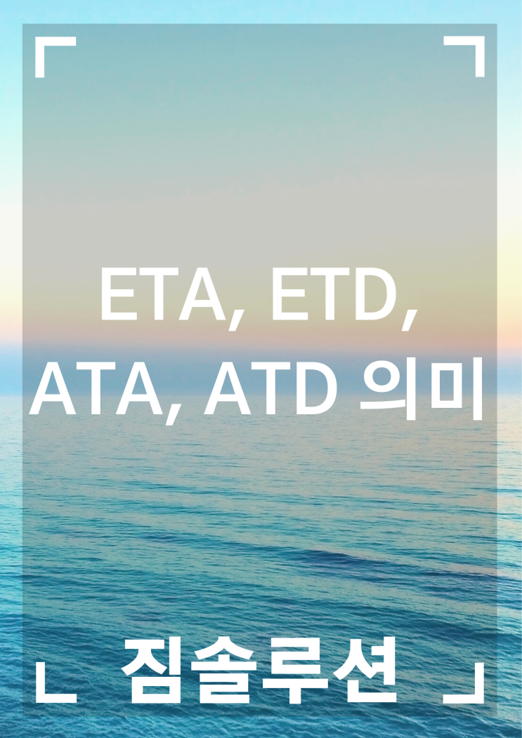 (무역용어) ETA, ETD, ATA, ATD, ETB 등 의미