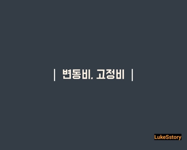  변동비, 고정비를 알아야 이익이 보인다.