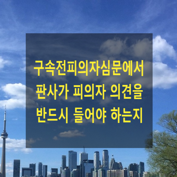  구속전피의자심문에서 판사가 피의자 의견을 반드시 들어야 하는지