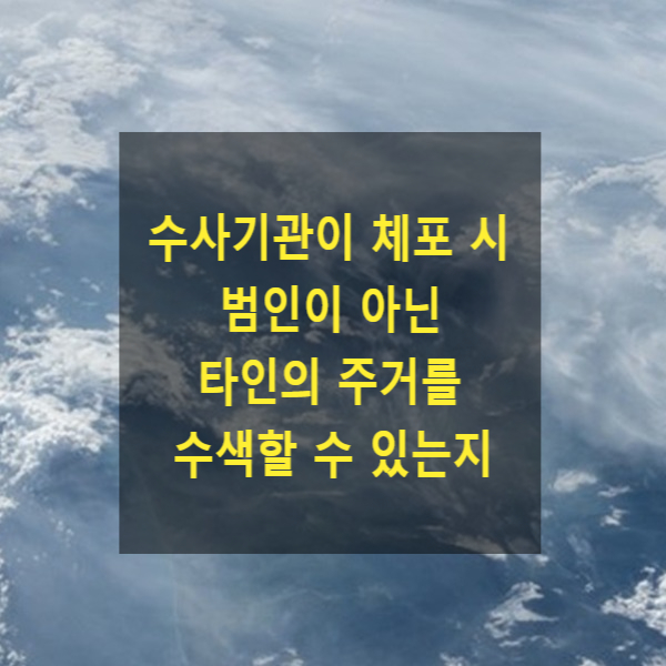  수사기관이 체포 시 범인이 아닌 타인의 주거를 수색할 수 있는지