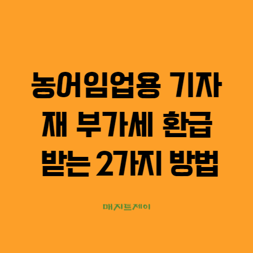  농어임업용 기자재 부가세 환급 받는 방법-농어임업인
